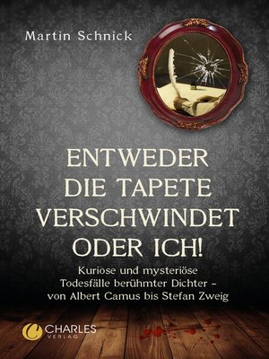 cover image of „Entweder die Tapete verschwindet oder ich!". Kuriose und mysteriöse Todesfälle berühmter Dichter – von Albert Camus bis Stefan Zweig